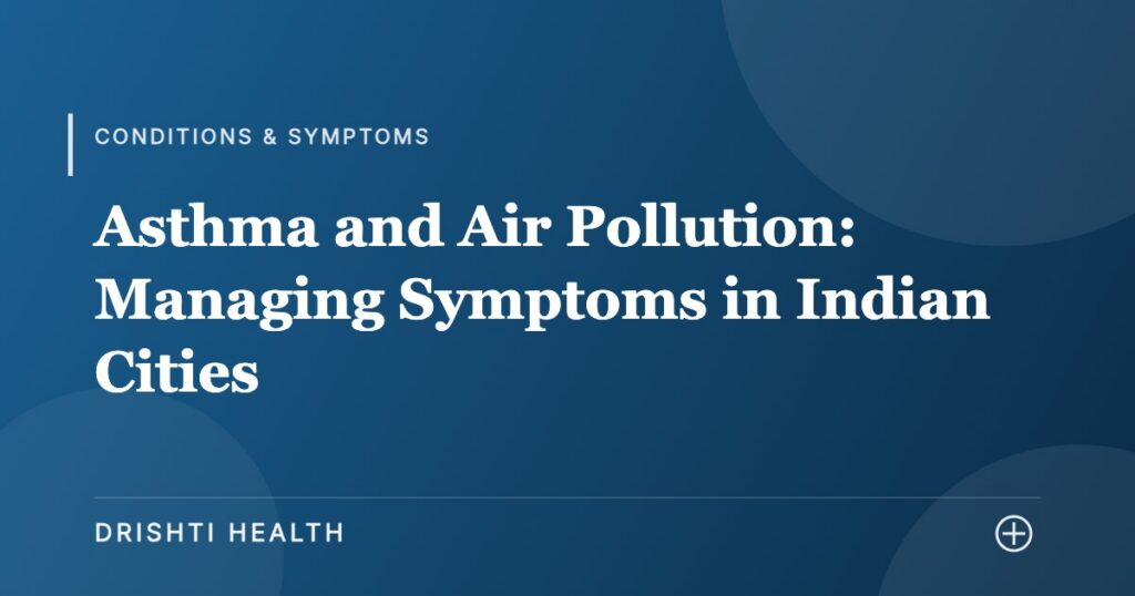 Asthma and Air Pollution: Managing Symptoms in Indian Cities - Drishti Health