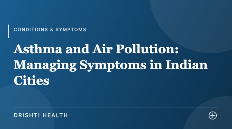 Asthma and Air Pollution: Managing Symptoms in Indian Cities - Drishti Health