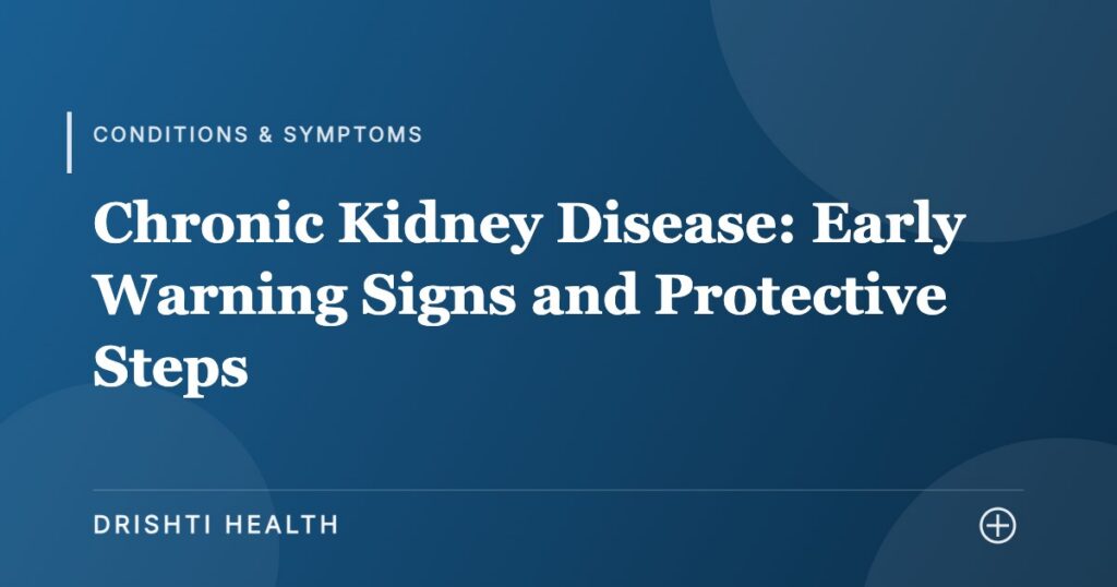 Chronic Kidney Disease: Early Warning Signs and Protective Steps - Drishti Health