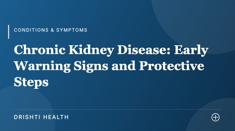 Chronic Kidney Disease: Early Warning Signs and Protective Steps - Drishti Health