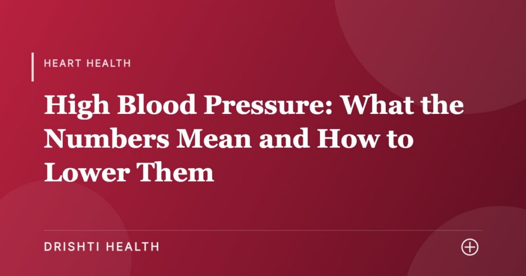 High Blood Pressure: What the Numbers Mean and How to Lower Them - Drishti Health