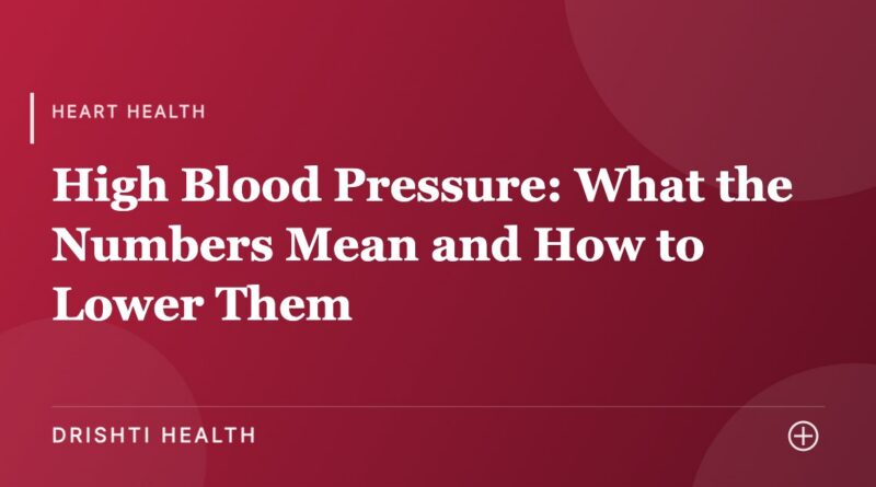 High Blood Pressure: What the Numbers Mean and How to Lower Them - Drishti Health