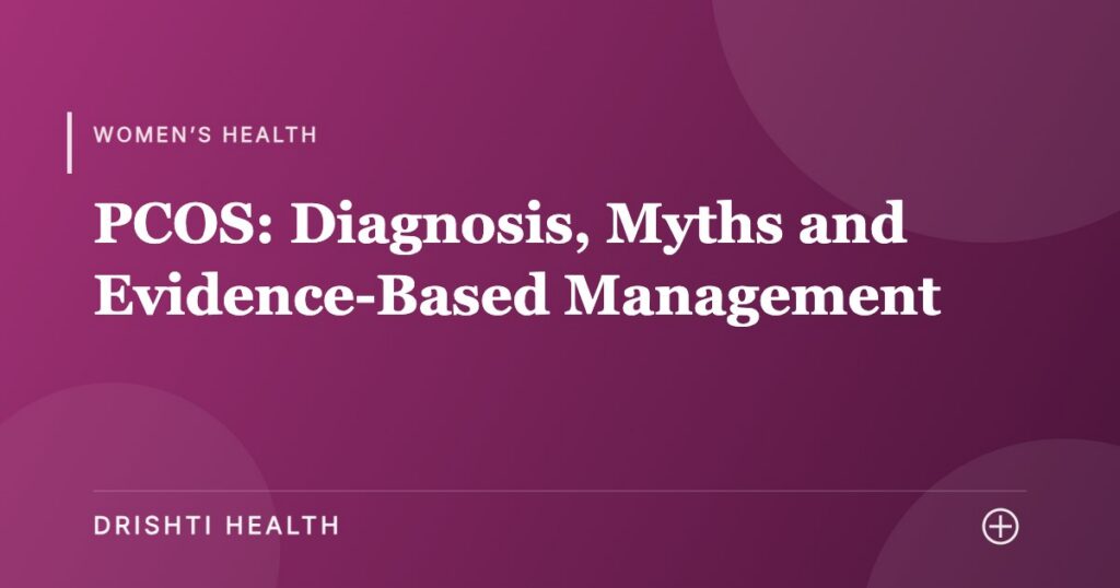 PCOS: Diagnosis, Myths and Evidence-Based Management - Drishti Health