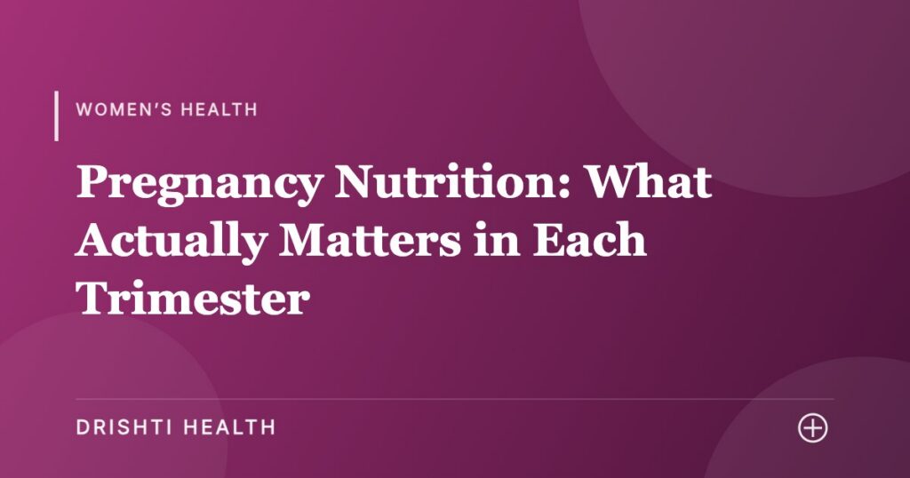 Pregnancy Nutrition: What Actually Matters in Each Trimester - Drishti Health
