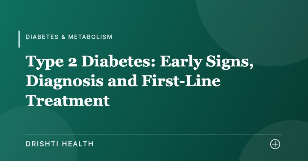Type 2 Diabetes: Early Signs, Diagnosis and First-Line Treatment - Drishti Health