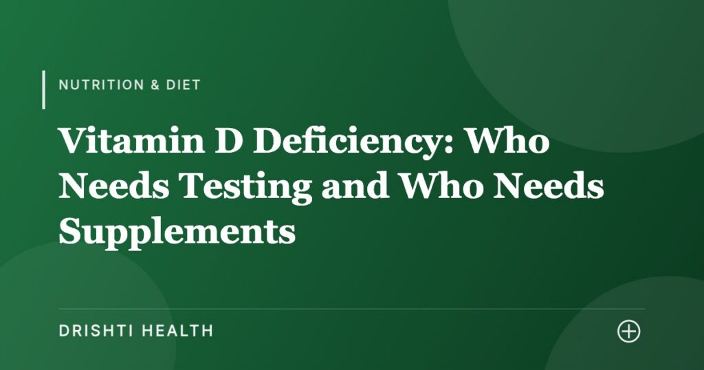 Vitamin D Deficiency: Who Needs Testing and Who Needs Supplements - Drishti Health