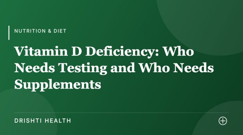 Vitamin D Deficiency: Who Needs Testing and Who Needs Supplements - Drishti Health